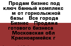 Продам бизнес под ключ банный комплекс 500м от горнолыжной базы - Все города Бизнес » Продажа готового бизнеса   . Московская обл.,Красноармейск г.